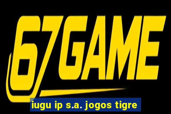 iugu ip s.a. jogos tigre